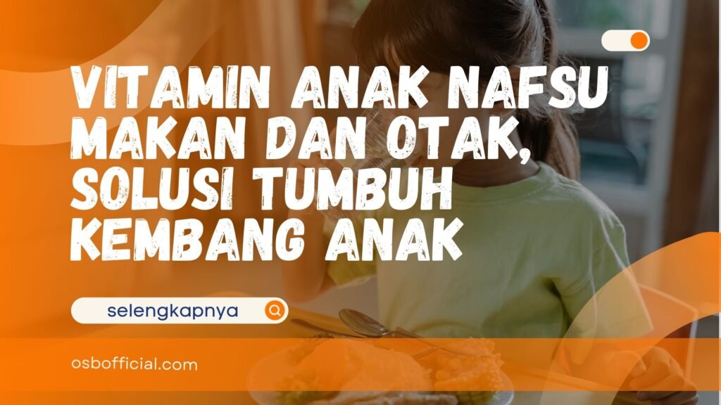 Vitamin Anak Nafsu Makan dan Otak